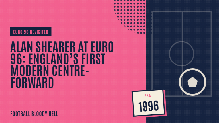 Alan Shearer at Euro 96: England’s First Modern Centre-Forward