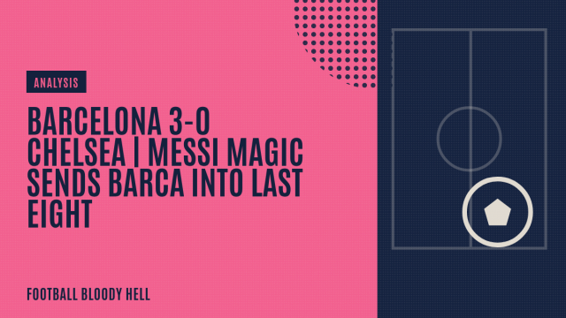 Barcelona 3-0 Chelsea | Messi magic sends Barca into last eight