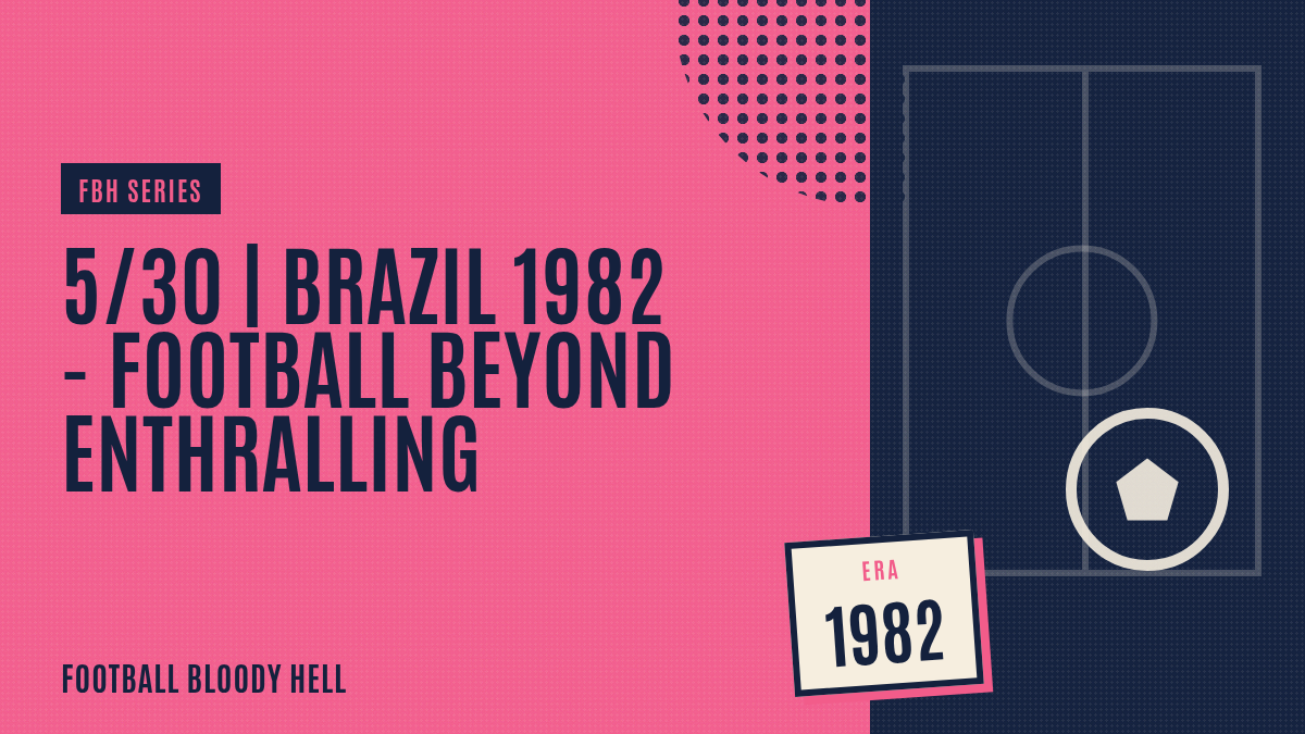 5/30 | Brazil 1982 – Football Beyond Enthralling