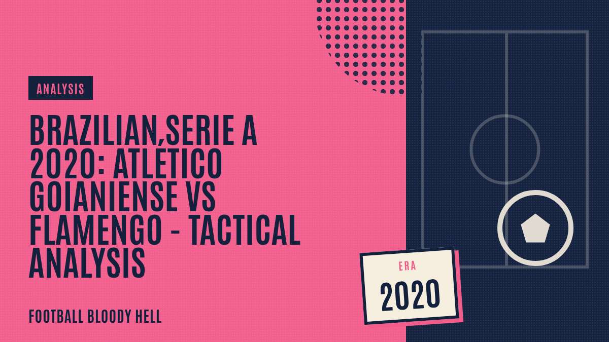 Brazilian Serie A 2020: Atlético Goianiense vs Flamengo – tactical analysis