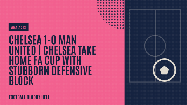 Chelsea 1-0 Man United | Chelsea take home FA Cup with stubborn defensive block
