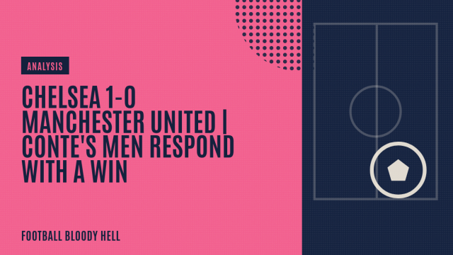 Chelsea 1-0 Manchester United | Conte’s men respond with a win