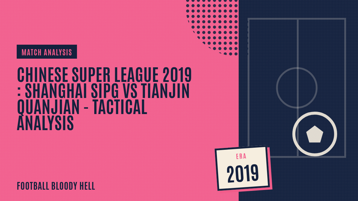 Chinese Super League 2019 : Shanghai SIPG vs Tianjin Quanjian - tactical analysis