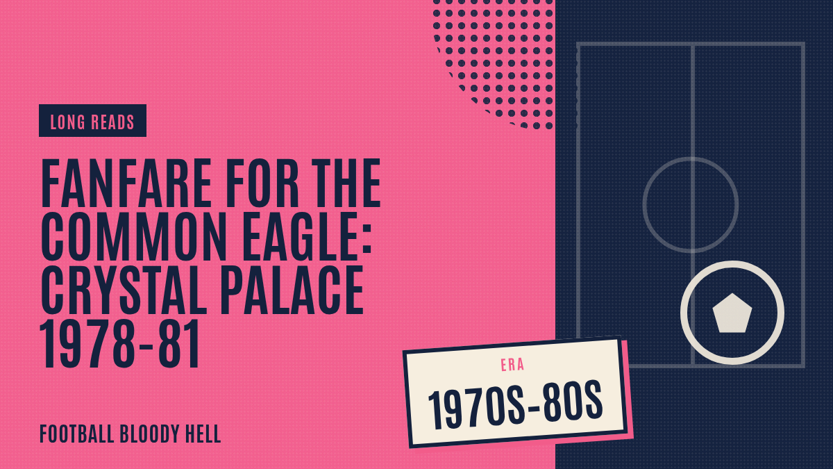 Fanfare for the common eagle: Crystal Palace 1978-81