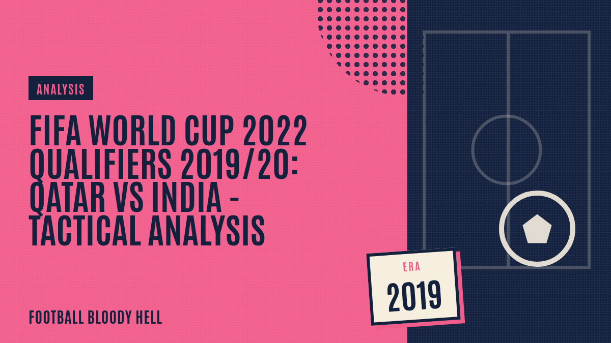 FIFA World Cup 2022 Qualifiers 2019/20: Qatar vs India – tactical analysis