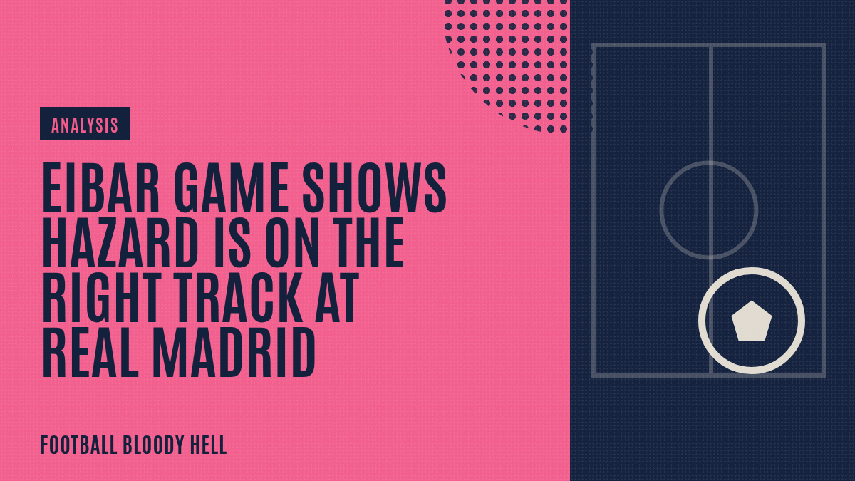 Eibar game shows Hazard is on the right track at Real Madrid