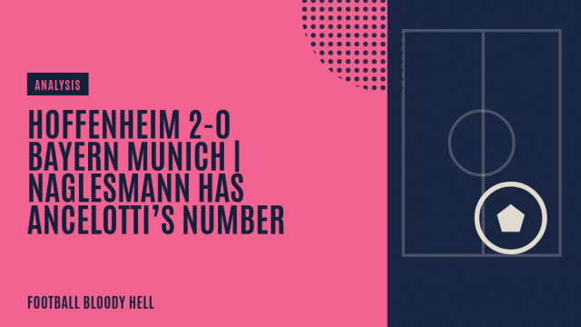 Hoffenheim 2-0 Bayern Munich | Nagelsmann has Ancelotti’s number. Again