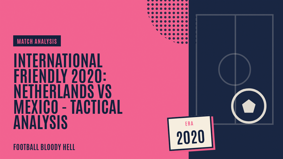 International Friendly 2020: Netherlands vs Mexico – tactical analysis
