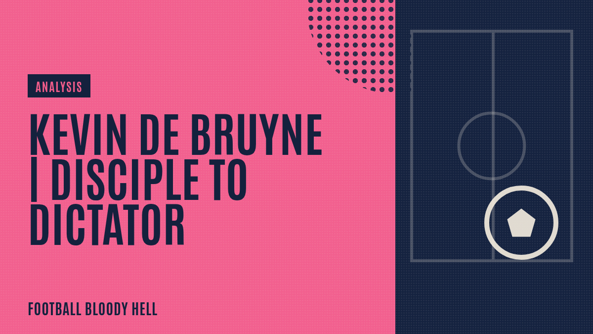 Kevin De Bruyne | Disciple to Dictator