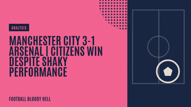 Manchester City 3-1 Arsenal | Citizens win despite shaky performance