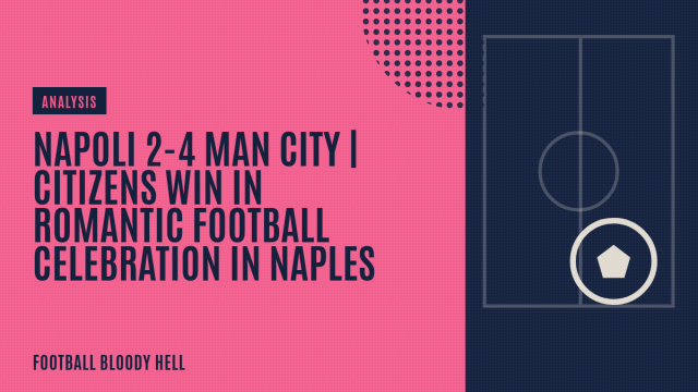 Napoli 2-4 Man City | Citizens win in Romantic Football celebration in Naples