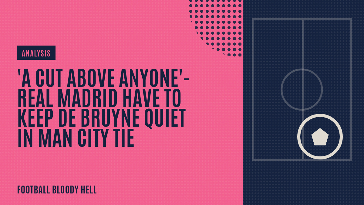 'A cut above anyone'- Real Madrid have to keep De Bruyne quiet in Man City tie