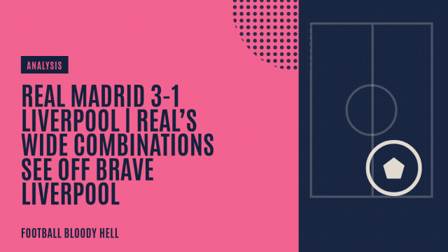 Real Madrid 3-1 Liverpool | Real’s wide combinations see off brave Liverpool