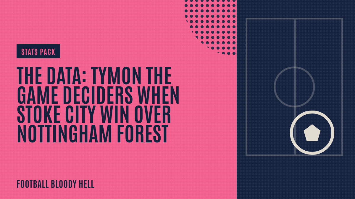 The Data: Tymon the game deciders when Stoke City win over Nottingham Forest