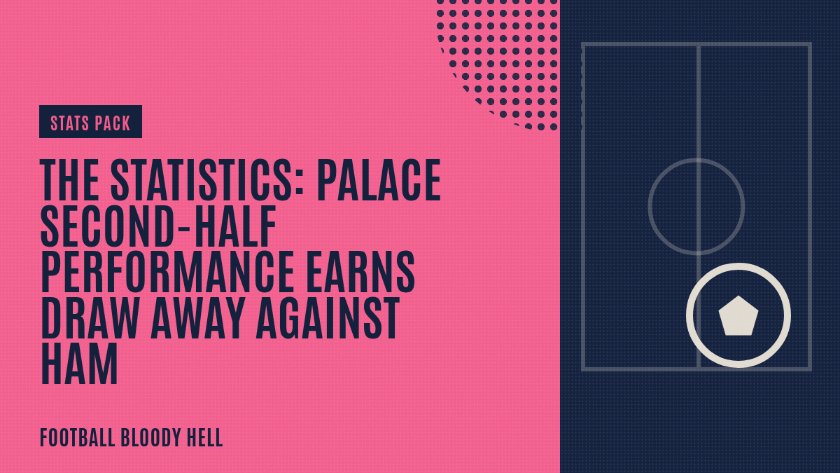 The Statistics: Palace second-half performance earns draw away against Ham