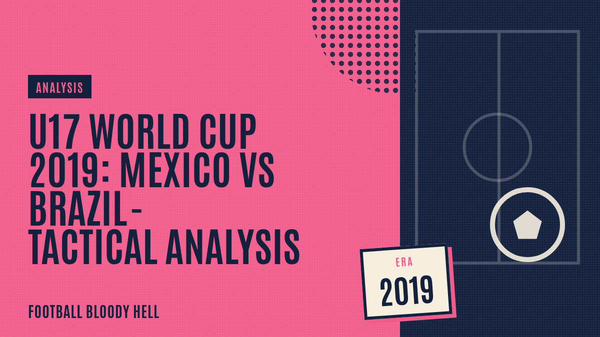 U17 World Cup 2019: Mexico vs Brazil - tactical analysis