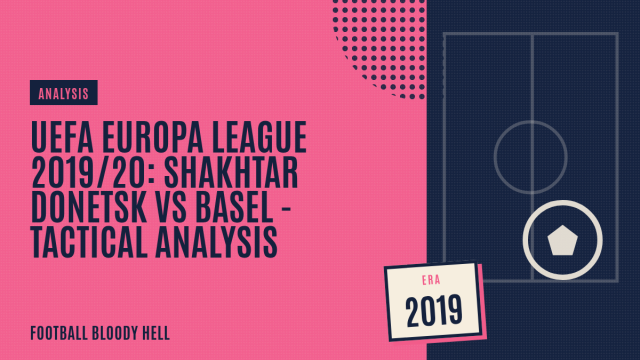 UEFA Europa League 2019/20: Shakhtar Donetsk vs Basel – tactical analysis